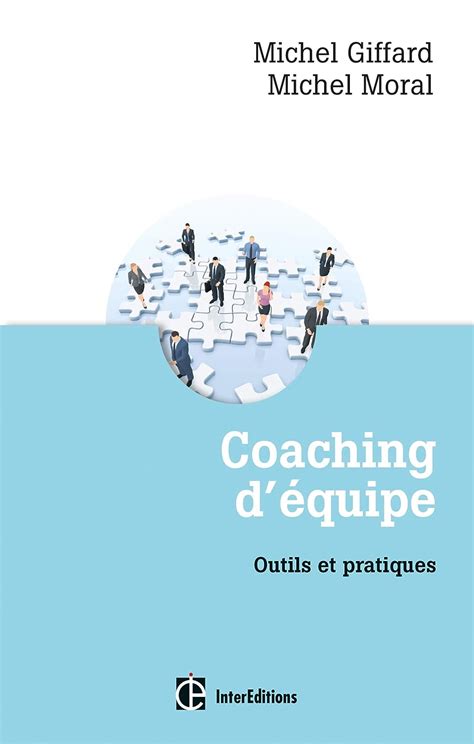 Coaching d'équipe - 3e éd. - Outils et pratiques: Outils et pratiques